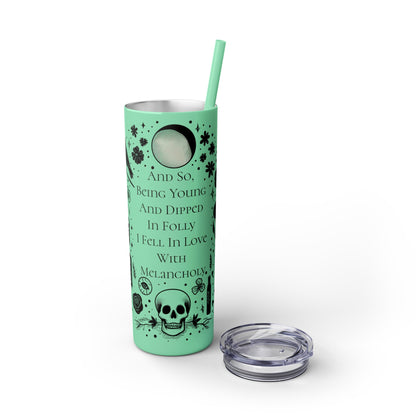 And So Being Young And Dipped In Folly I Fell In Love With Melancholy Skinny Tumbler with StrawMugVTZdesignsGlossyWhite20oz20 ozBottles & Tumblerscup