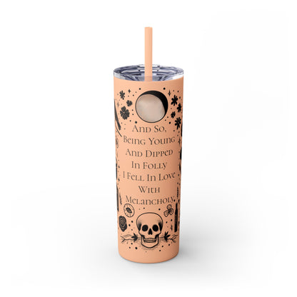 And So Being Young And Dipped In Folly I Fell In Love With Melancholy Skinny Tumbler with StrawMugVTZdesignsMatteBlush20oz20 ozBottles & Tumblerscup