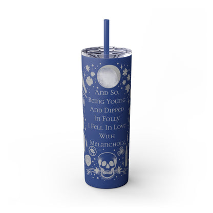 And So Being Young And Dipped In Folly I Fell In Love With Melancholy Skinny Tumbler with StrawMugVTZdesignsMatteNautical Blue20oz20 ozBottles & Tumblerscup