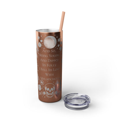 And So Being Young And Dipped In Folly I Fell In Love With Melancholy Skinny Tumbler with StrawMugVTZdesignsGlossyWhite20oz20 ozBottles & Tumblerscup