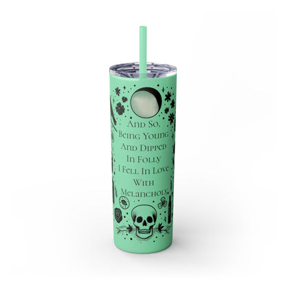 And So Being Young And Dipped In Folly I Fell In Love With Melancholy Skinny Tumbler with StrawMugVTZdesignsGlossyMint20oz20 ozBottles & Tumblerscup