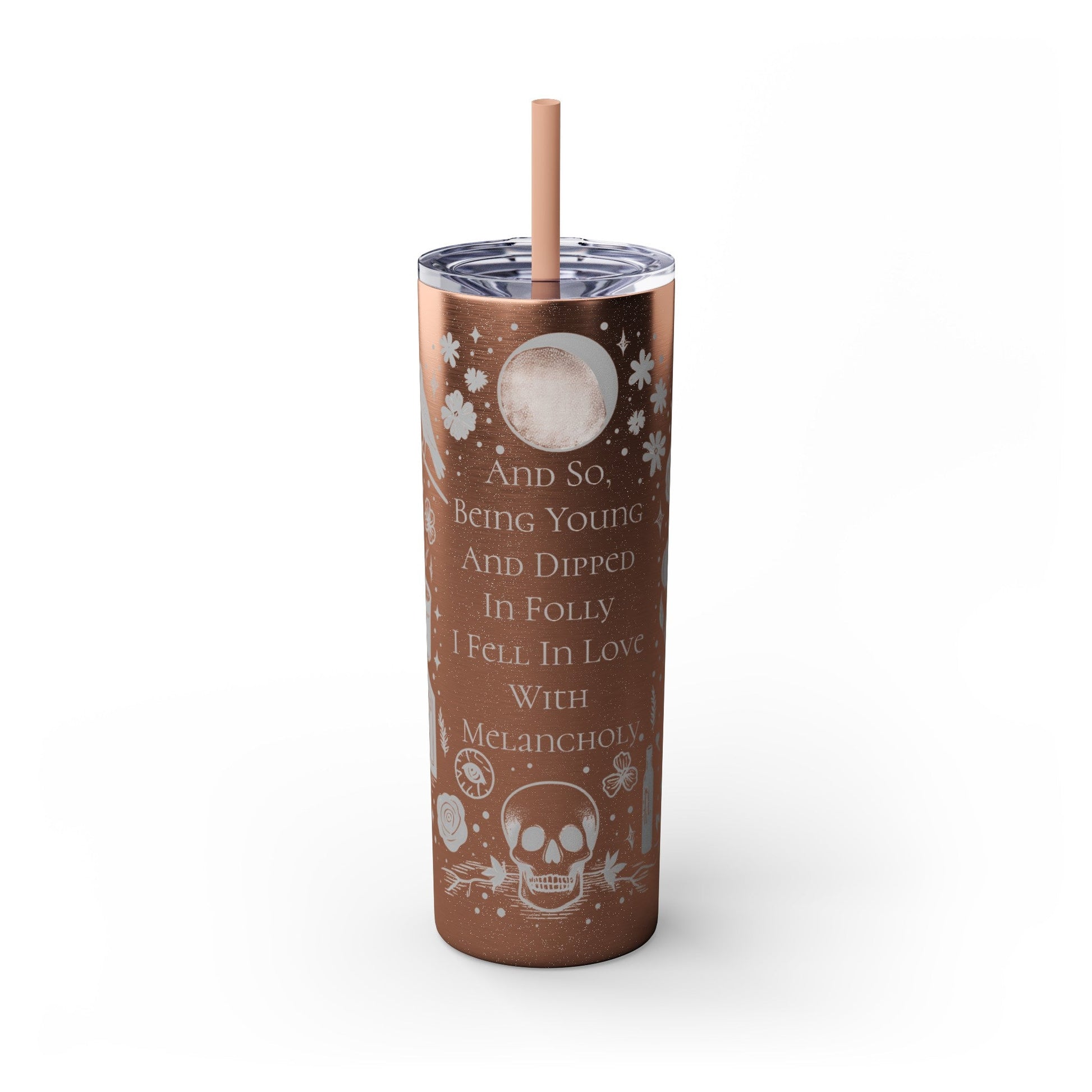 And So Being Young And Dipped In Folly I Fell In Love With Melancholy Skinny Tumbler with StrawMugVTZdesignsGlossyGlitter Rosegold20oz20 ozBottles & Tumblerscup